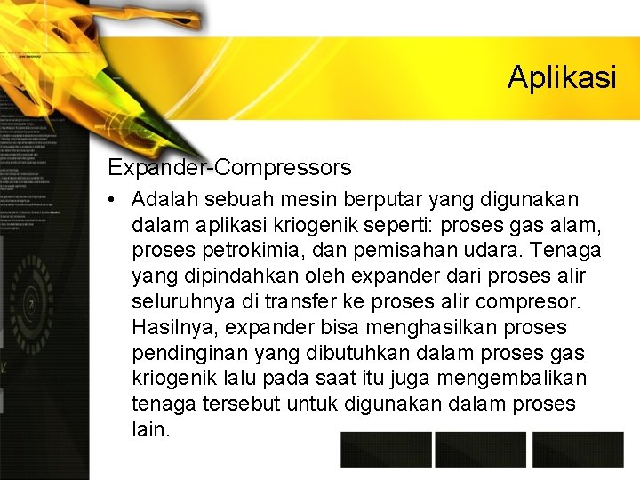 Aplikasi Expander-Compressors • Adalah sebuah mesin berputar yang digunakan dalam aplikasi kriogenik seperti: proses