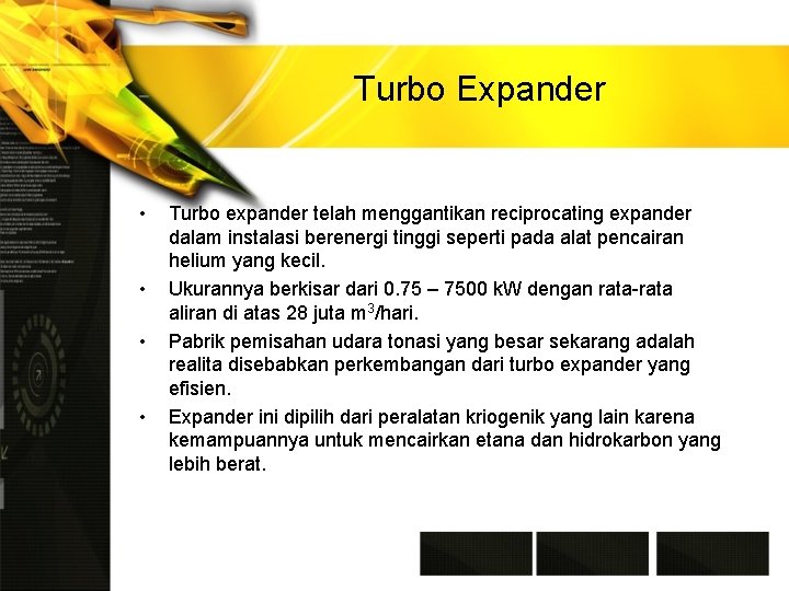 Turbo Expander • • Turbo expander telah menggantikan reciprocating expander dalam instalasi berenergi tinggi