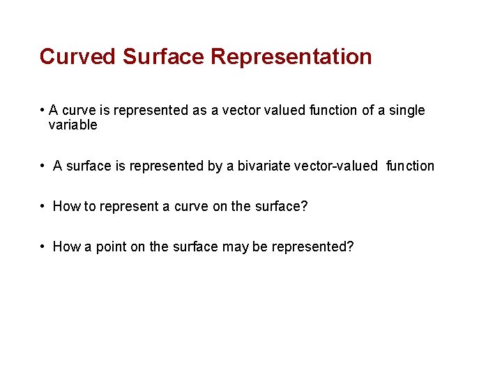 Curved Surface Representation • A curve is represented as a vector valued function of