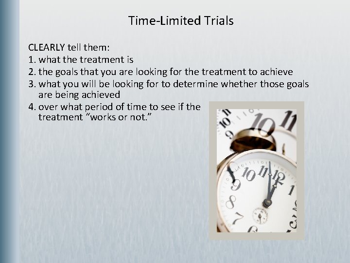  Time-Limited Trials CLEARLY tell them: 1. what the treatment is 2. the goals