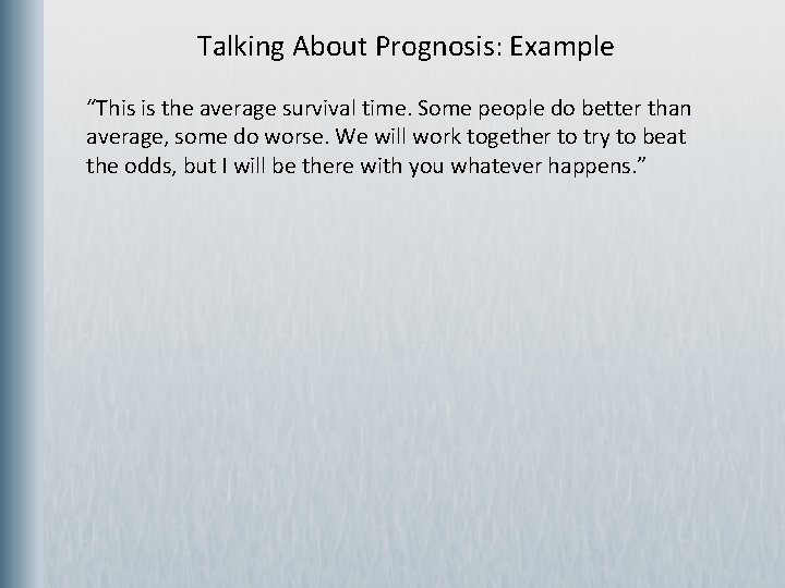  Talking About Prognosis: Example “This is the average survival time. Some people do