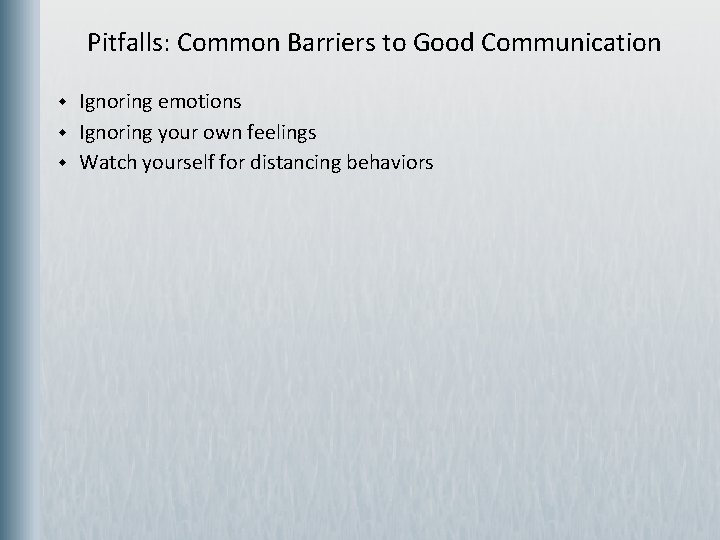  Pitfalls: Common Barriers to Good Communication w w w Ignoring emotions Ignoring your