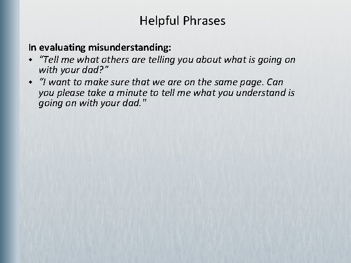  Helpful Phrases In evaluating misunderstanding: w “Tell me what others are telling you