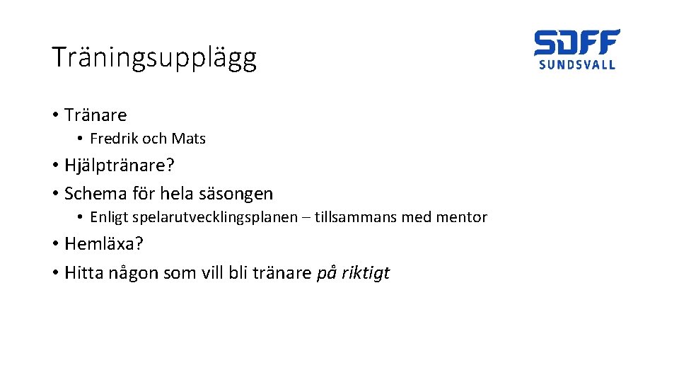 Träningsupplägg • Tränare • Fredrik och Mats • Hjälptränare? • Schema för hela säsongen