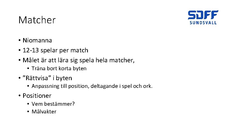 Matcher • Niomanna • 12 -13 spelar per match • Målet är att lära