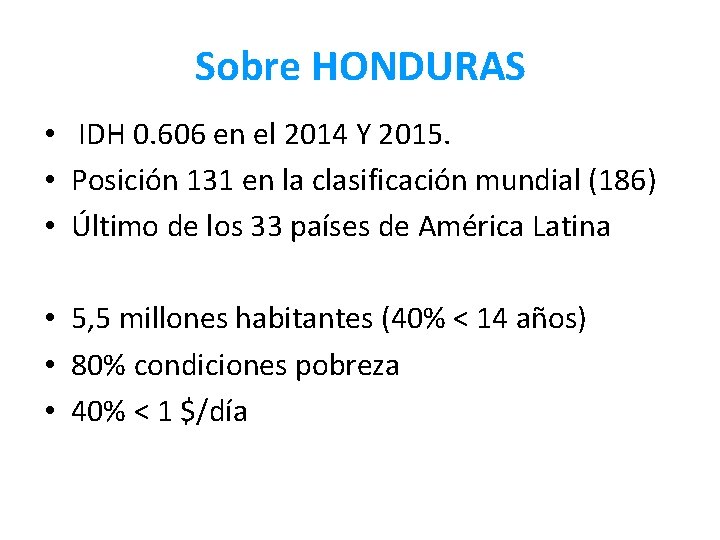 Sobre HONDURAS • IDH 0. 606 en el 2014 Y 2015. • Posición 131