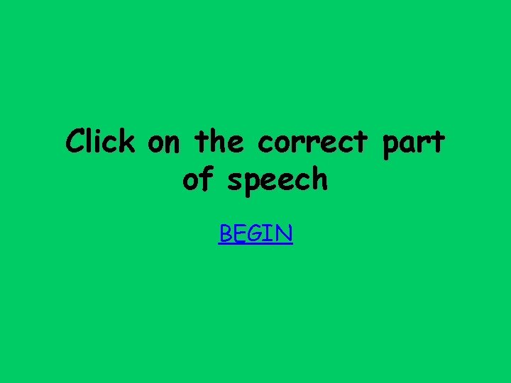 Click on the correct part of speech BEGIN 