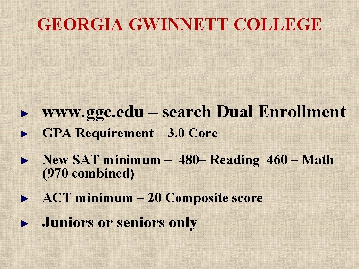 GEORGIA GWINNETT COLLEGE ► www. ggc. edu – search Dual Enrollment ► GPA Requirement