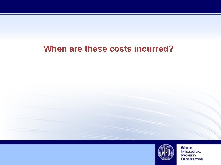 When are these costs incurred? 