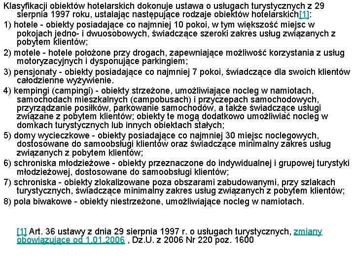 Klasyfikacji obiektów hotelarskich dokonuje ustawa o usługach turystycznych z 29 sierpnia 1997 roku, ustalając