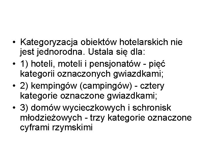  • Kategoryzacja obiektów hotelarskich nie jest jednorodna. Ustala się dla: • 1) hoteli,