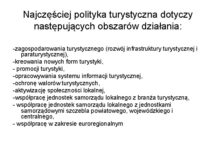 Najczęściej polityka turystyczna dotyczy następujących obszarów działania: -zagospodarowania turystycznego (rozwój infrastrukturystycznej i paraturystycznej), -kreowania