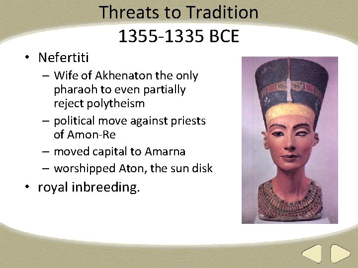 Threats to Tradition 1355 -1335 BCE • Nefertiti – Wife of Akhenaton the only