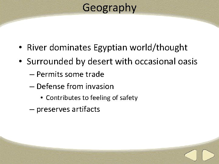 Geography • River dominates Egyptian world/thought • Surrounded by desert with occasional oasis –