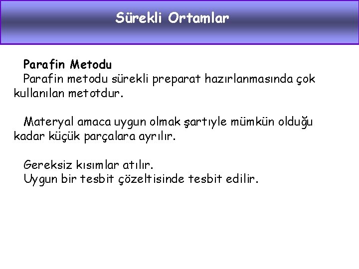 Sürekli Ortamlar Parafin Metodu Parafin metodu sürekli preparat hazırlanmasında çok kullanılan metotdur. Materyal amaca