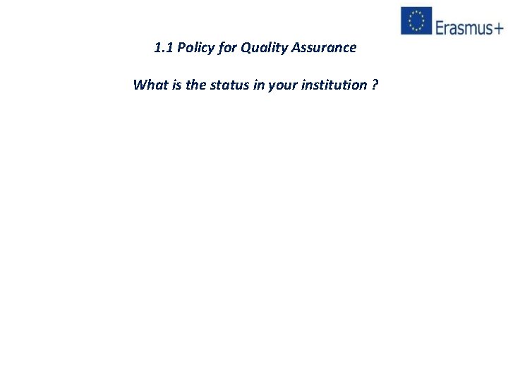 1. 1 Policy for Quality Assurance What is the status in your institution ?