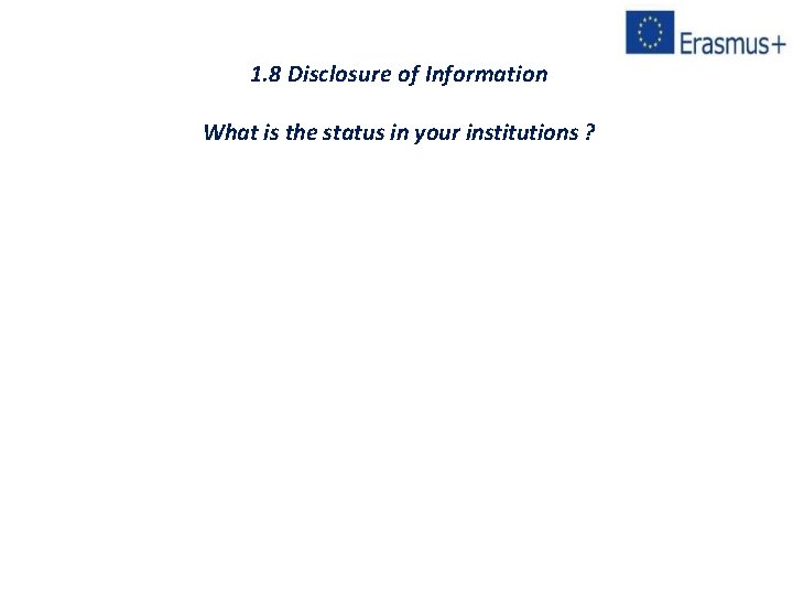 1. 8 Disclosure of Information What is the status in your institutions ? 