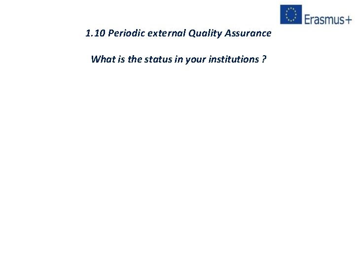 1. 10 Periodic external Quality Assurance What is the status in your institutions ?