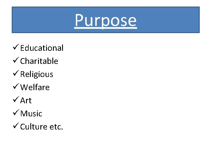 Purpose ü Educational ü Charitable ü Religious ü Welfare ü Art ü Music ü
