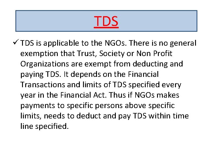 TDS ü TDS is applicable to the NGOs. There is no general exemption that