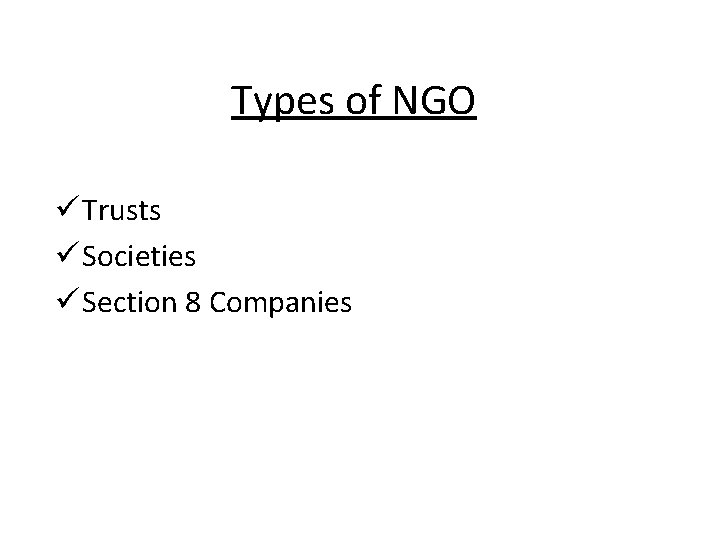Types of NGO ü Trusts ü Societies ü Section 8 Companies 