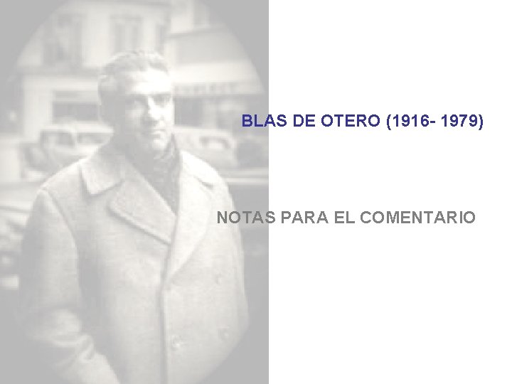 BLAS DE OTERO (1916 - 1979) NOTAS PARA EL COMENTARIO 