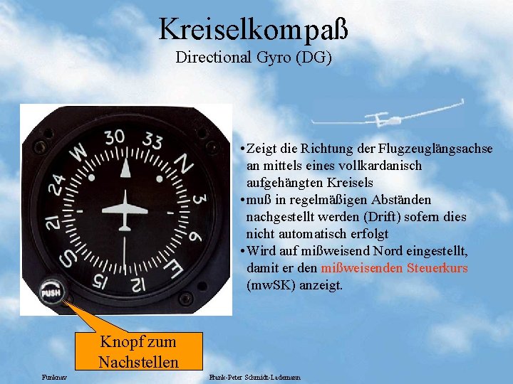 Kreiselkompaß Directional Gyro (DG) • Zeigt die Richtung der Flugzeuglängsachse an mittels eines vollkardanisch