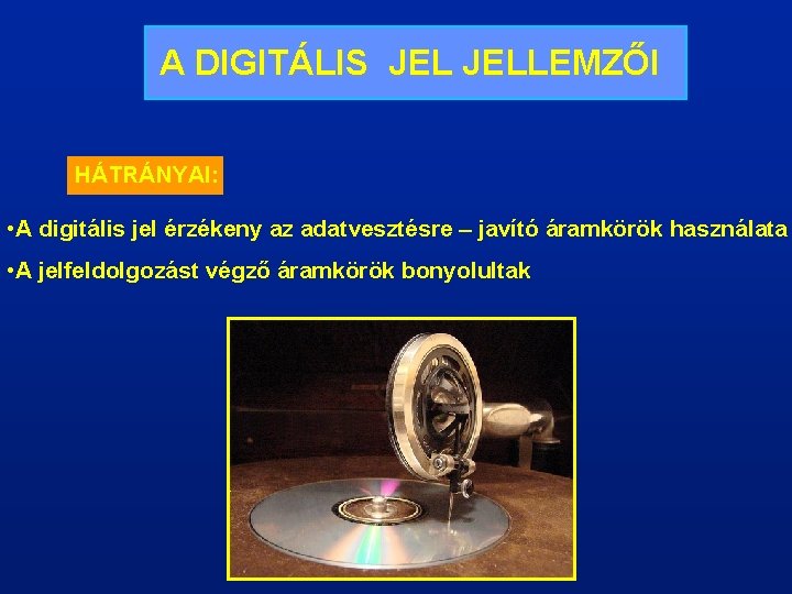 A DIGITÁLIS JELLEMZŐI HÁTRÁNYAI: • A digitális jel érzékeny az adatvesztésre – javító áramkörök