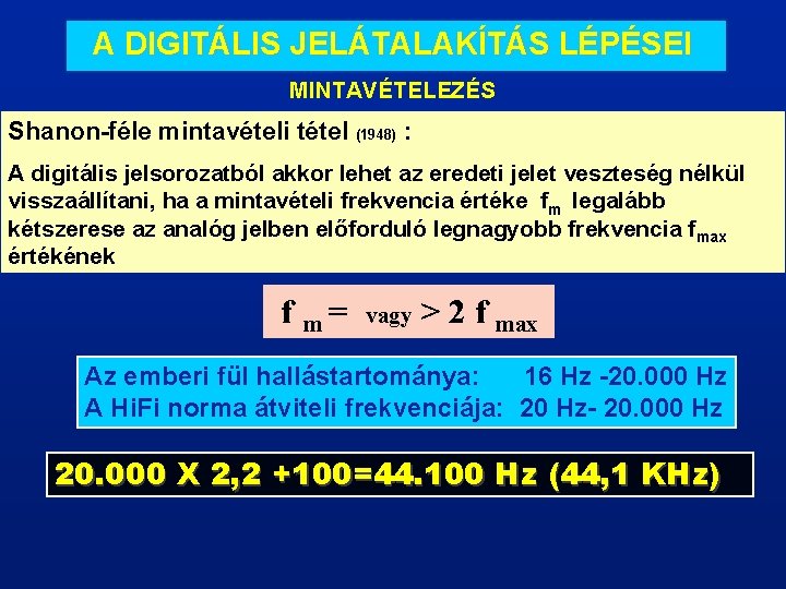 A DIGITÁLIS JELÁTALAKÍTÁS LÉPÉSEI MINTAVÉTELEZÉS Shanon-féle mintavételi tétel (1948) : A digitális jelsorozatból akkor