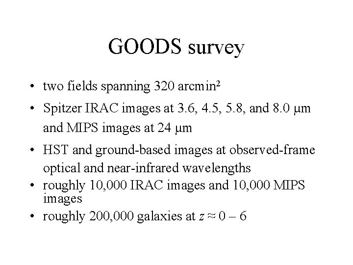 GOODS survey • two fields spanning 320 arcmin 2 • Spitzer IRAC images at