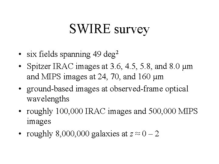 SWIRE survey • six fields spanning 49 deg 2 • Spitzer IRAC images at