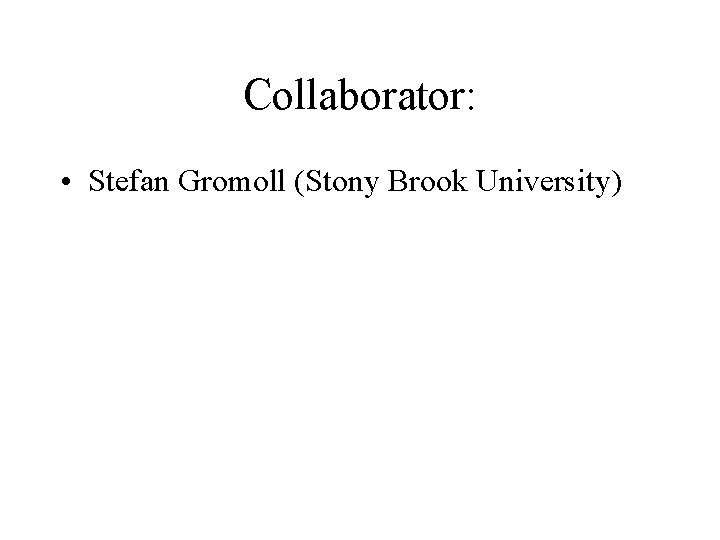 Collaborator: • Stefan Gromoll (Stony Brook University) 