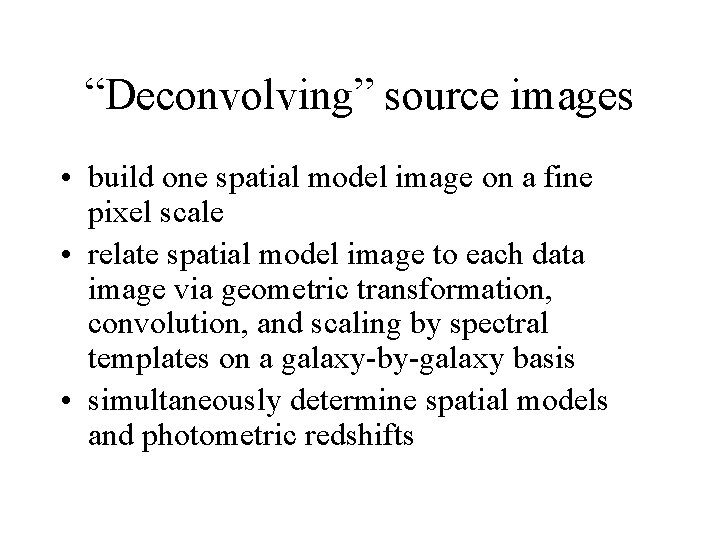 “Deconvolving” source images • build one spatial model image on a fine pixel scale