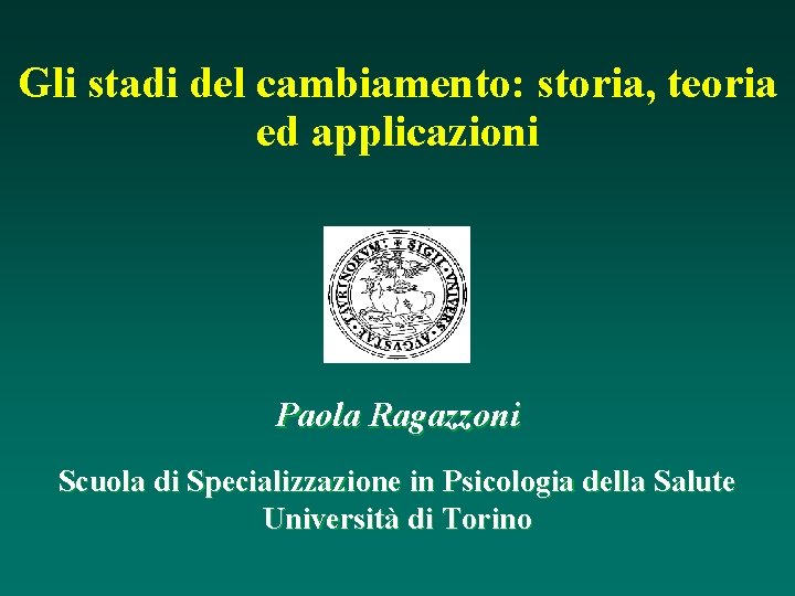 Gli stadi del cambiamento: storia, teoria ed applicazioni Paola Ragazzoni Scuola di Specializzazione in