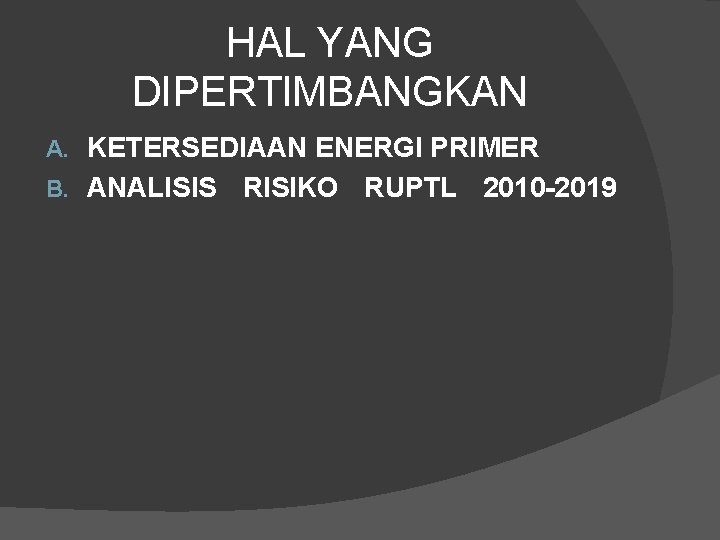 HAL YANG DIPERTIMBANGKAN KETERSEDIAAN ENERGI PRIMER B. ANALISIS RISIKO RUPTL 2010 -2019 A. 