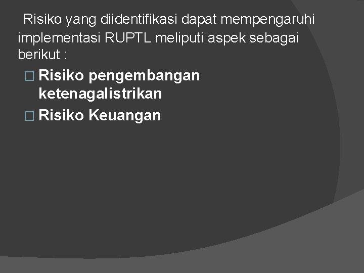 Risiko yang diidentifikasi dapat mempengaruhi implementasi RUPTL meliputi aspek sebagai berikut : � Risiko