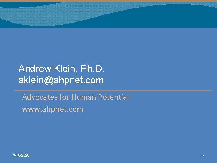 Andrew Klein, Ph. D. aklein@ahpnet. com Advocates for Human Potential www. ahpnet. com 9/16/2020