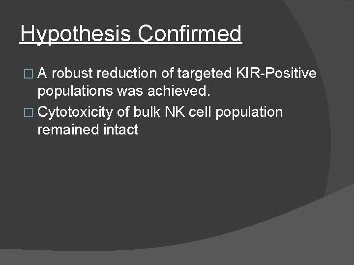Hypothesis Confirmed � A robust reduction of targeted KIR-Positive populations was achieved. � Cytotoxicity