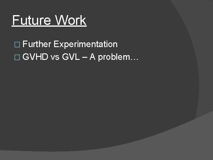 Future Work � Further Experimentation � GVHD vs GVL – A problem… 