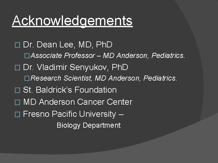 Acknowledgements � Dr. Dean Lee, MD, Ph. D �Associate Professor – MD Anderson, Pediatrics.