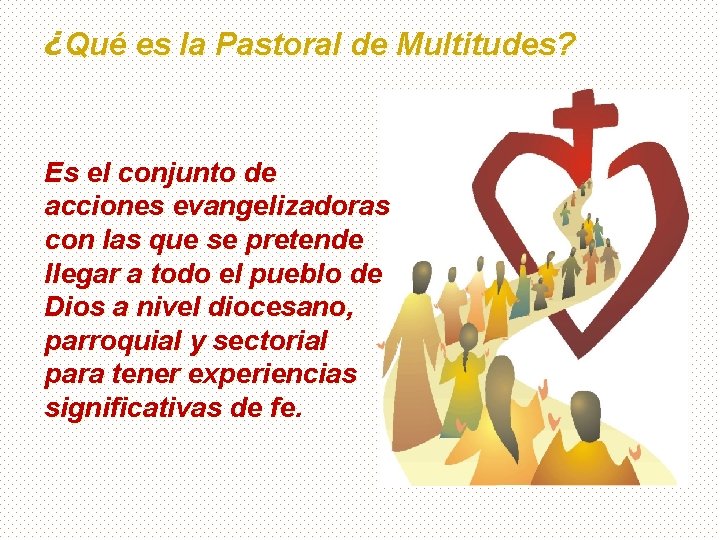 ¿Qué es la Pastoral de Multitudes? Es el conjunto de acciones evangelizadoras con las