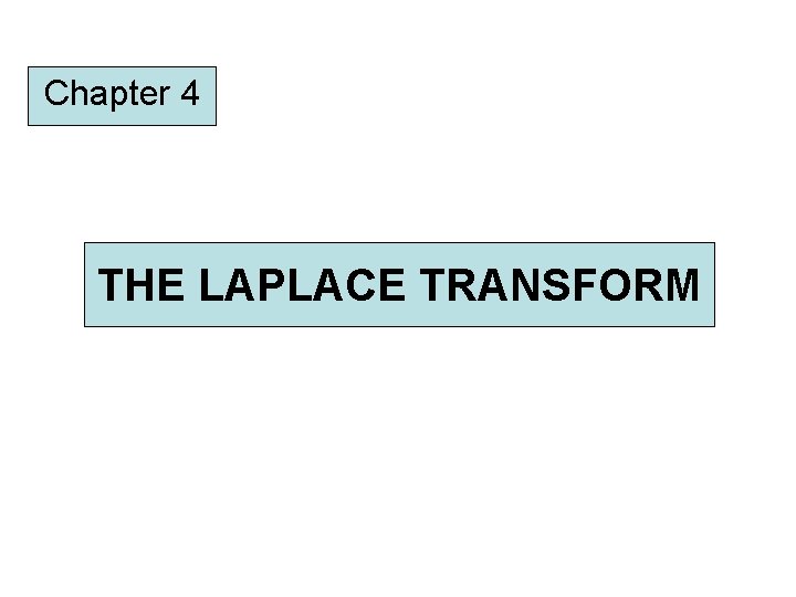 Chapter 4 THE LAPLACE TRANSFORM Chapter 4 THE LAPLACE TRANSFORM