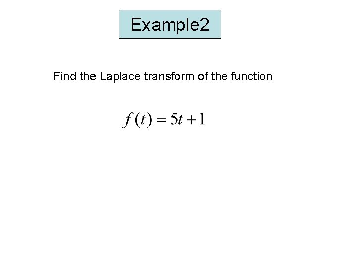 Example 2 Find the Laplace transform of the function Example 2 Find the Laplace transform of the function