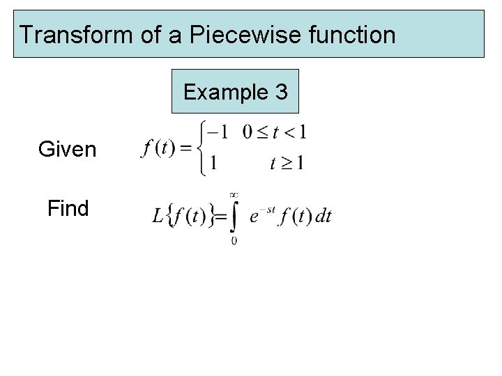 Transform of a Piecewise function Example 3 Given Find Transform of a Piecewise function Example 3 Given Find