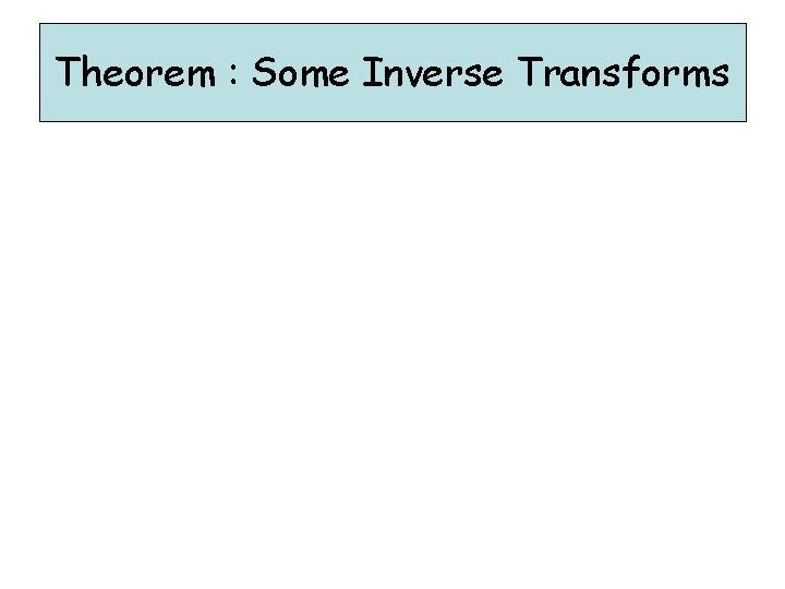 Theorem : Some Inverse Transforms Theorem : Some Inverse Transforms