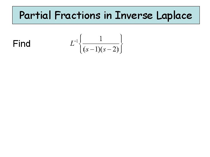 Partial Fractions in Inverse Laplace Find Partial Fractions in Inverse Laplace Find