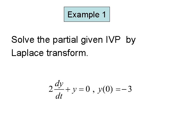 Example 1 Solve the partial given IVP by Laplace transform. Example 1 Solve the partial given IVP by Laplace transform.