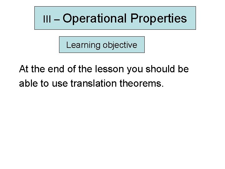 III – Operational Properties Learning objective At the end of the lesson you should III – Operational Properties Learning objective At the end of the lesson you should