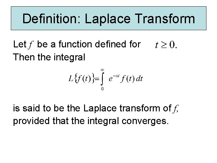 Definition: Laplace Transform Let f be a function defined for Then the integral is Definition: Laplace Transform Let f be a function defined for Then the integral is