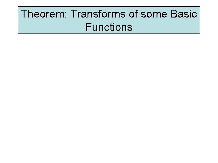Theorem: Transforms of some Basic Functions Theorem: Transforms of some Basic Functions